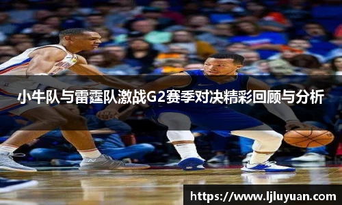 小牛队与雷霆队激战G2赛季对决精彩回顾与分析